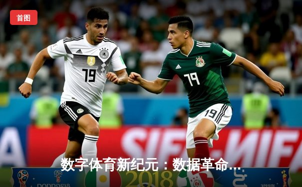 数字体育新纪元：数据革命如何重塑全球竞技生态