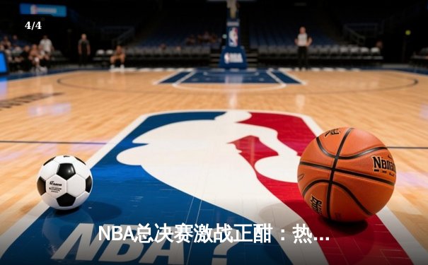 NBA总决赛激战正酣：热火加时险胜掘金，巴特勒狂砍42分创纪录 - 4