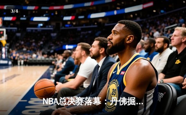 NBA总决赛落幕：丹佛掘金队史首冠，约基奇41分荣膺FMVP - 3