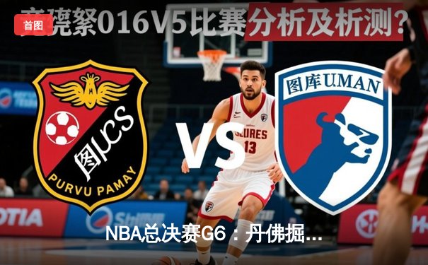NBA总决赛G6：丹佛掘金逆转夺冠，约基奇荣膺FMVP
