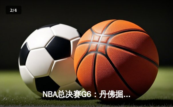 NBA总决赛G6：丹佛掘金逆转夺冠，约基奇荣膺FMVP - 2