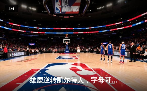 雄鹿逆转凯尔特人，字母哥43分率队锁定季后赛席位 - 4